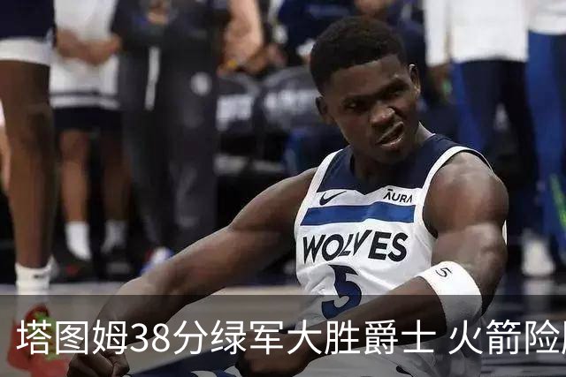 塔图姆38分绿军大胜爵士 火箭险胜马刺3连胜